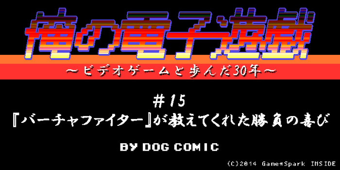 【俺の電子遊戯】第15回 『バーチャファイター』が教えてくれた勝負の喜び