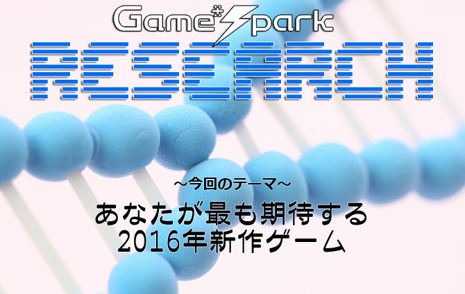 Game*Sparkリサーチ『あなたが最も期待する2016年新作ゲーム』回答受付中！