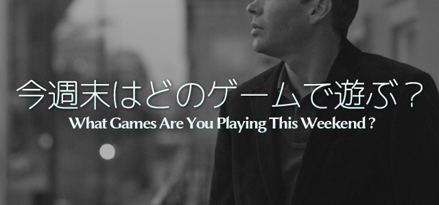 『今週末はどのゲームで遊ぶ？』―What Games Are You Playing This Weekend?