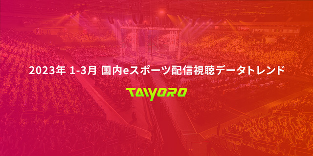 2023年1月～3月の国内eスポーツ大会累計視聴時間は13.6億分と前年より60％増―eスポーツ・カレンダーサイト「TAIYORO」調べ